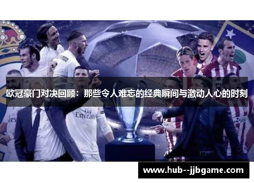 欧冠豪门对决回顾：那些令人难忘的经典瞬间与激动人心的时刻