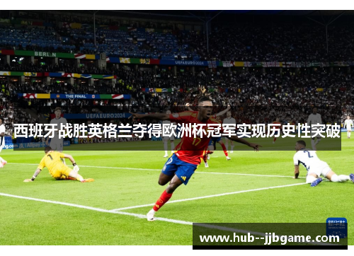 西班牙战胜英格兰夺得欧洲杯冠军实现历史性突破