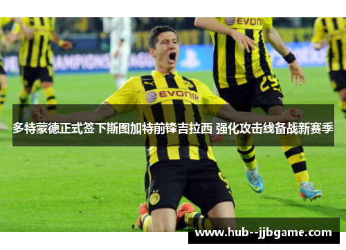 多特蒙德正式签下斯图加特前锋吉拉西 强化攻击线备战新赛季