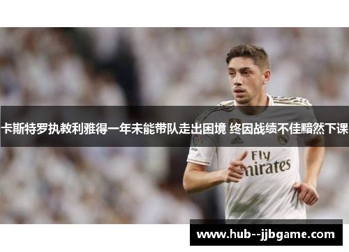 卡斯特罗执教利雅得一年未能带队走出困境 终因战绩不佳黯然下课 卡斯特罗执教利雅得一年未能带队走出困境 终因战绩不佳黯然下课